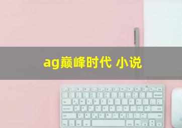 ag巅峰时代 小说